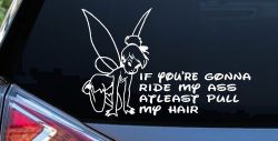 Tinkerbell Tinker Bell If You're Gonna Ride My Ass At least Pull My Hair Funny Car or Truck Window Decal Sticker