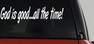 God Is Good All The Time Christian Car or Truck Window Vinyl Decal Sticker