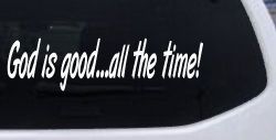 God Is Good All The Time Christian Car or Truck Window Decal Sticker