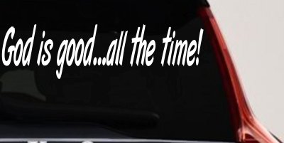God Is Good All The Time Christian Car or Truck Window Vinyl Decal Sticker