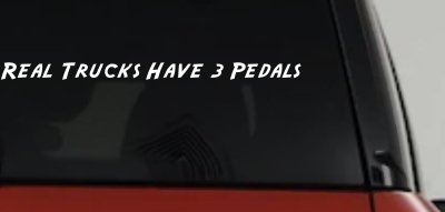 Real Trucks Have Three Pedals Car or Truck Window Vinyl Decal Sticker
