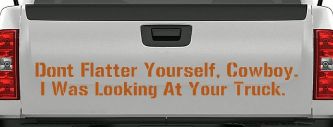 Don't Flatter Yourself Cowboy I was Looking At Your Truck Car or Truck Window Decal Sticker (Nut Brown)