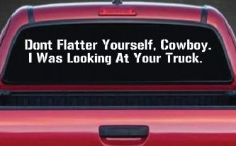 Don't Flatter Yourself Cowboy I was Looking At Your Truck Car or Truck Window Decal Sticker