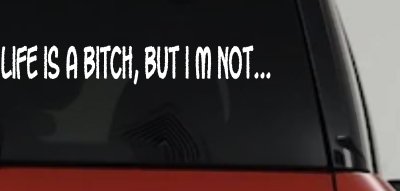Life Is A Bitch But Im Not Car or Truck Window Vinyl Decal Sticker