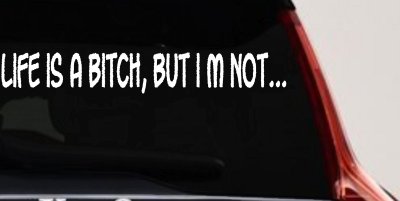 Life Is A Bitch But Im Not Car or Truck Window Vinyl Decal Sticker