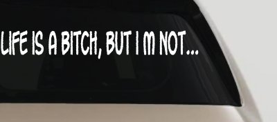 Life Is A Bitch But Im Not Car or Truck Window Vinyl Decal Sticker