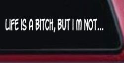 Life Is A Bitch But Im Not Car or Truck Window Decal Sticker