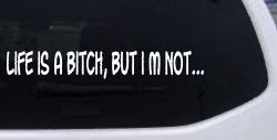 Life Is A Bitch But Im Not Car or Truck Window Decal Sticker