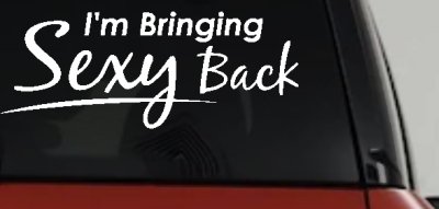 Im Bringing Sexy Back Car or Truck Window Vinyl Decal Sticker