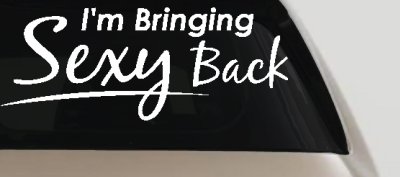 Im Bringing Sexy Back Car or Truck Window Vinyl Decal Sticker