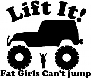 Lift It Fat Girls Cant Jump Jeep Off Road Off Road car-window-decals-stickers