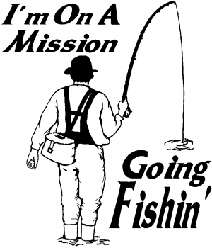 Im On A Mission Going Fishin
