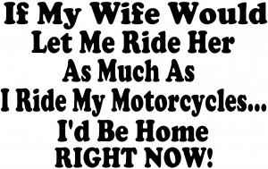 If My Wife Would Let Me Ride Her Like I Do My Motorcycles Id Be Home Right Now Moto Sports car-window-decals-stickers