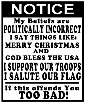 Politically Incorrect If This Offends You Too Bad