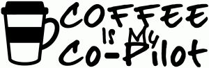 Coffee is My Co Pilot Car or Truck Vinyl Window Decal Sticker