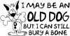 Funny I May Be An Old Dog Decal Funny Car or Truck Window Decal
