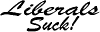 Liberals Suck! Decal Special Orders Car Truck Window Wall Laptop Decal Sticker