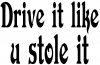 Drive It Like You Stole It Funny car-window-decals-stickers