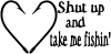 Shut Up And Take Me Fishin Hunting And Fishing Car or Truck Window Decal