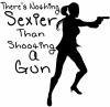 Theres Nothing Sexier Than Shooting A Gun Guns Car or Truck Window Decal