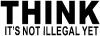 Think Its Not Illegal Yet Funny political quote Funny Car or Truck Window Decal