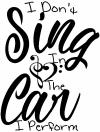 I Dont Sing in the Car I Perform Music Car Truck Window Wall Laptop Decal Sticker
