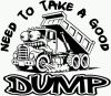Need to Take A Good Dump Funny Dump Truck Car or Truck Vinyl Window Decal Sticker Funny Car or Truck Window Decal